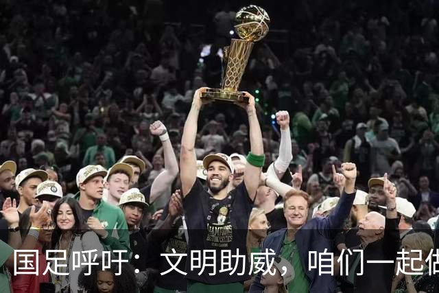 国足呼吁：文明助威，咱们一起做个优雅的球迷吧！